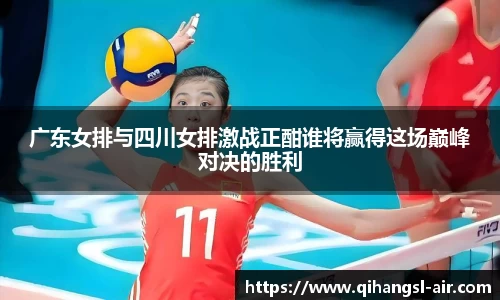 广东女排与四川女排激战正酣谁将赢得这场巅峰对决的胜利